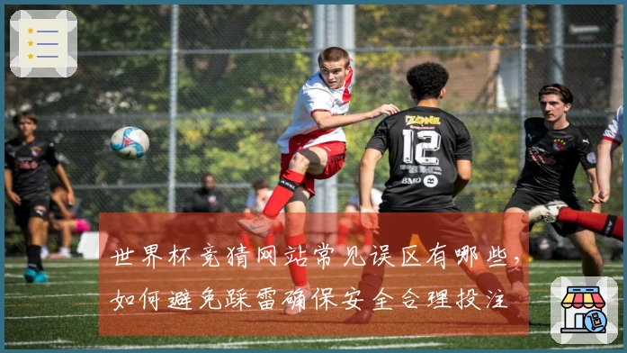 世界杯竞猜网站常见误区有哪些，如何避免踩雷确保安全合理投注