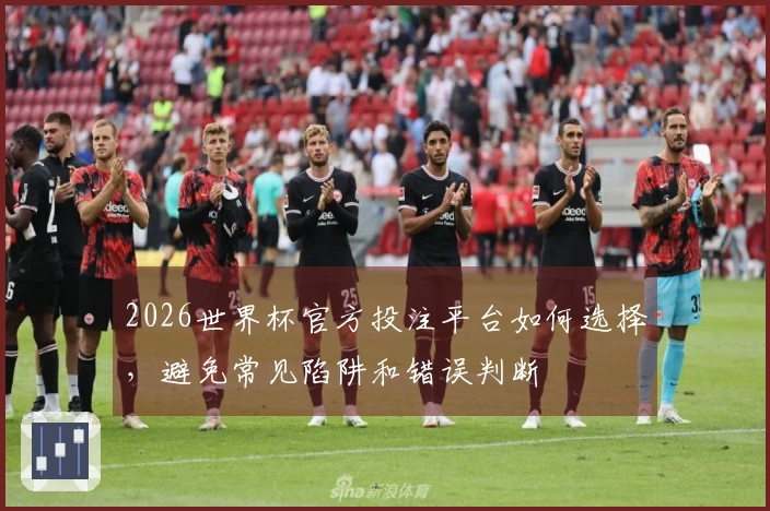2026世界杯官方投注平台如何选择，避免常见陷阱和错误判断